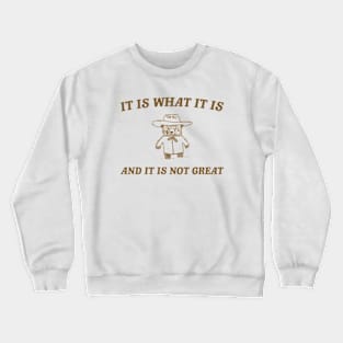 It is what it is and it ain't great Unisex Crewneck Sweatshirt